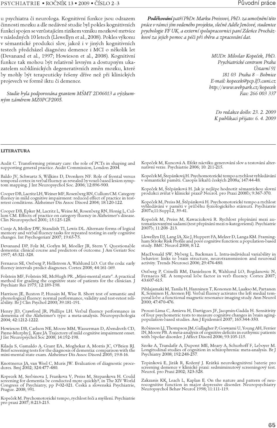 Pokles výkonu v sémantické produkci slov, jakož i v jiných kognitivních testech pøedcházel diagnózu demence i MCI o nìkolik let (Devanand et al., 1997; Howieson et al., 2008).