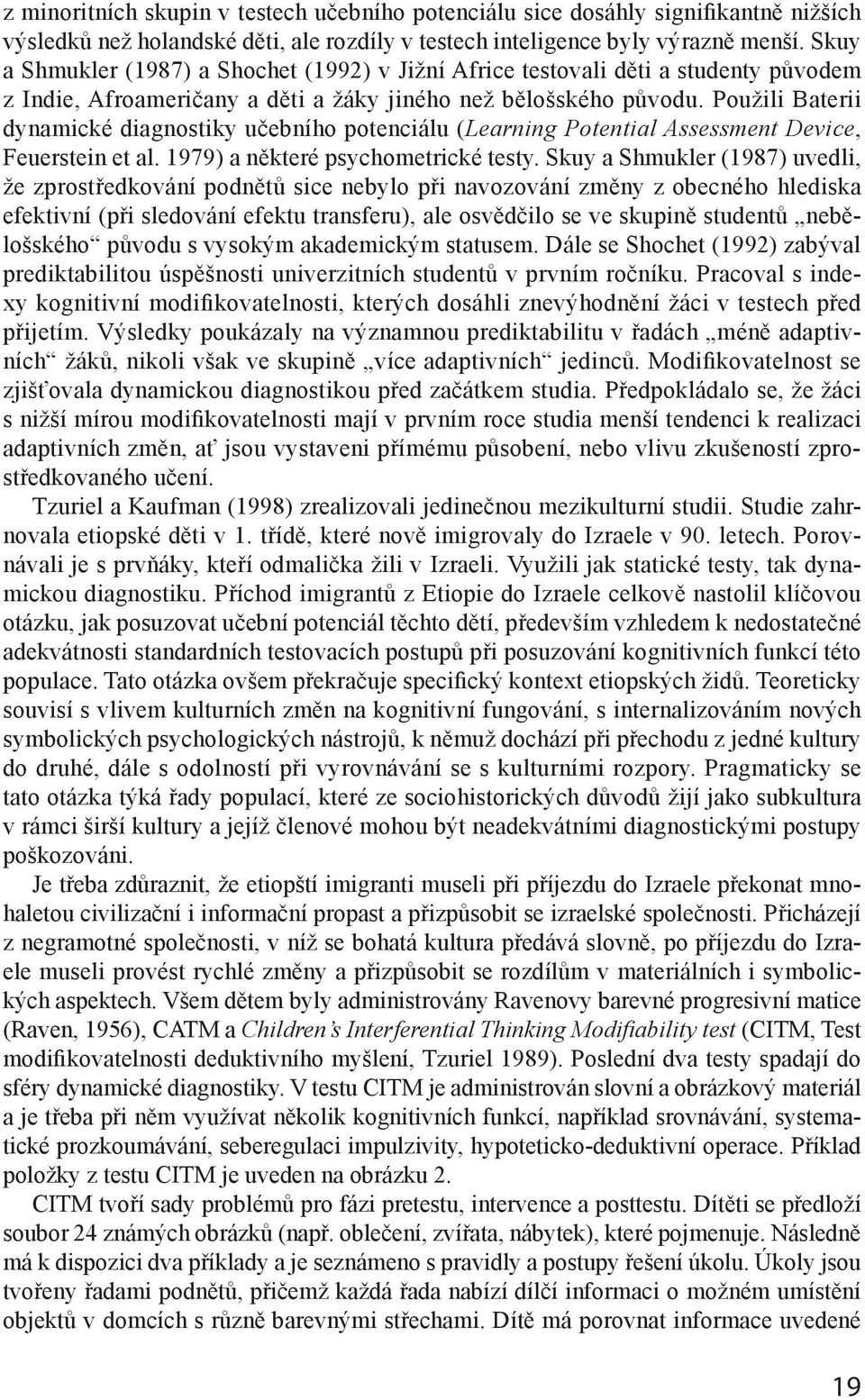 Použili Baterii dynamické diagnostiky učebního potenciálu (Learning Potential Assessment Device, Feuerstein et al. 1979) a některé psychometrické testy.