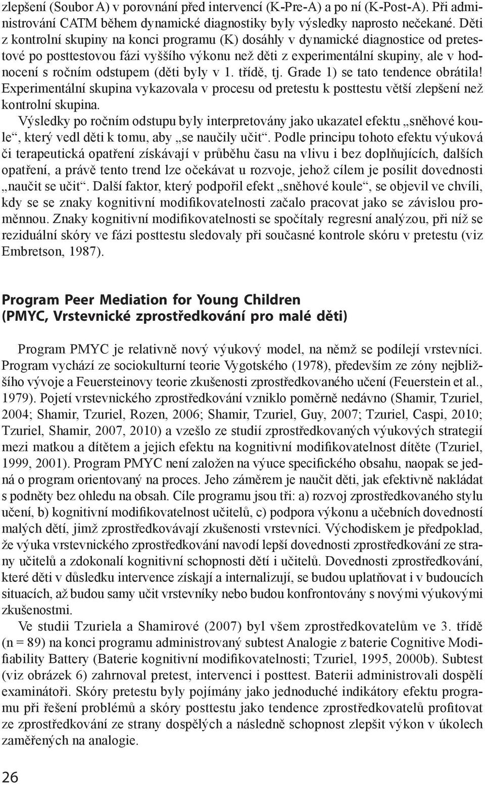 (děti byly v 1. třídě, tj. Grade 1) se tato tendence obrátila! Experimentální skupina vykazovala v procesu od pretestu k posttestu větší zlepšení než kontrolní skupina.