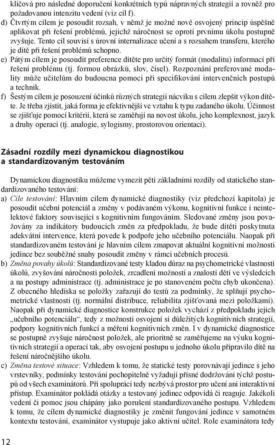 Tento cíl souvisí s úrovní internalizace učení a s rozsahem transferu, kterého je dítě při řešení problémů schopno.
