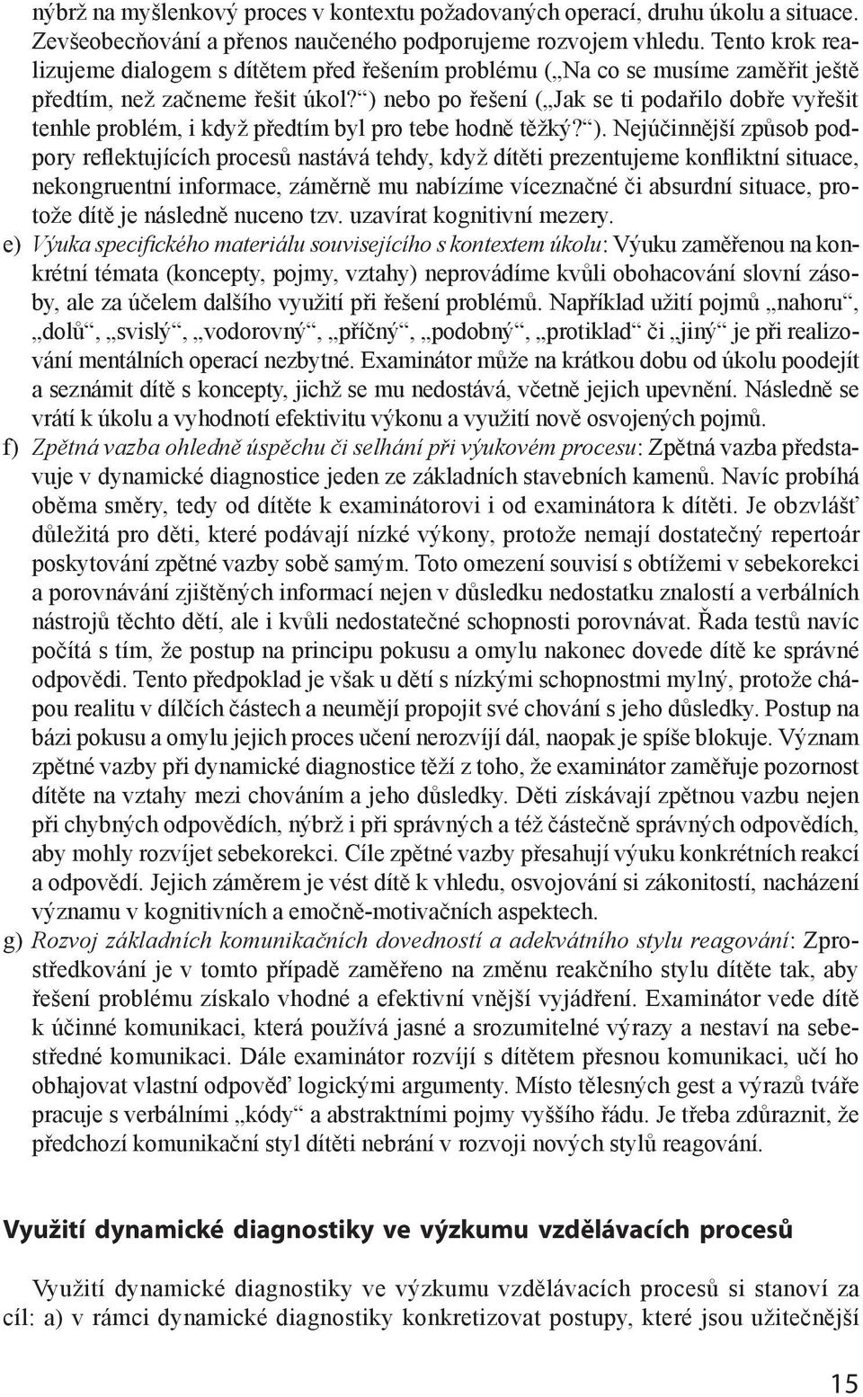 ) nebo po řešení ( Jak se ti podařilo dobře vyřešit tenhle problém, i když předtím byl pro tebe hodně těžký? ).