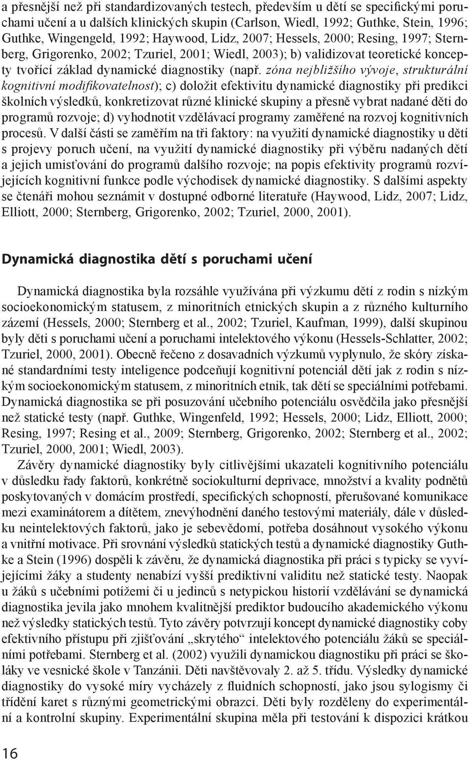 zóna nejbližšího vývoje, strukturální kognitivní modifikovatelnost); c) doložit efektivitu dynamické diagnostiky při predikci školních výsledků, konkretizovat různé klinické skupiny a přesně vybrat