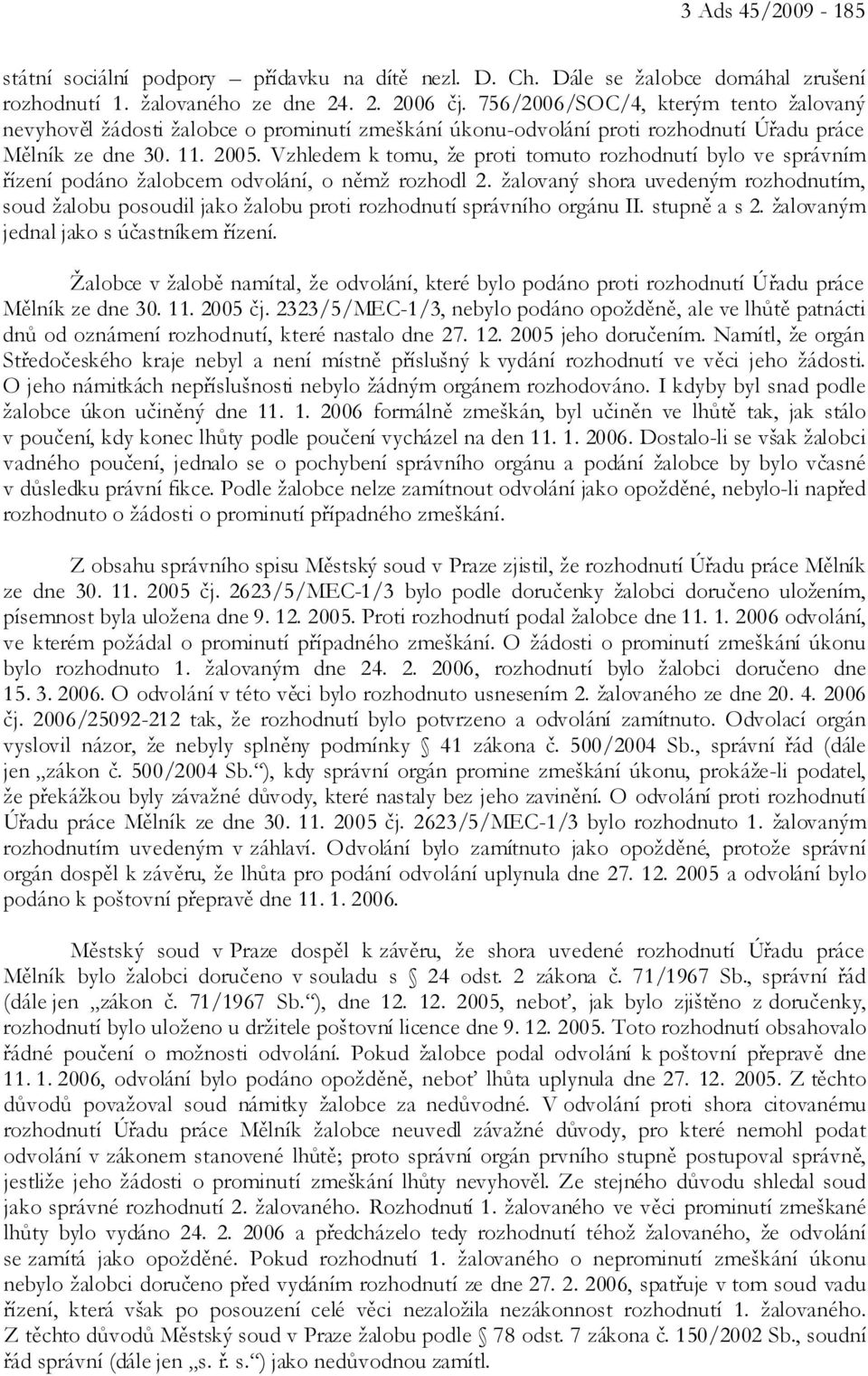 Vzhledem k tomu, že proti tomuto rozhodnutí bylo ve správním řízení podáno žalobcem odvolání, o němž rozhodl 2.