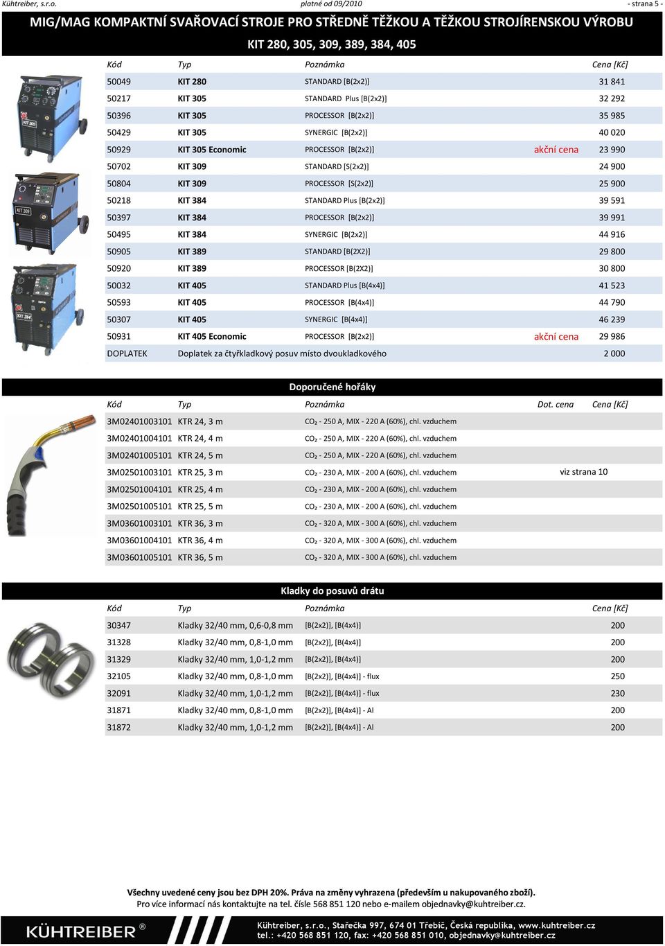 STANDARD Plus [B(2x2)] 32 292 50396 KIT 305 PROCESSOR [B(2x2)] 35 985 50429 KIT 305 SYNERGIC [B(2x2)] 40 020 50929 KIT 305 Economic PROCESSOR [B(2x2)] akční cena 23 990 50702 KIT 309 STANDARD