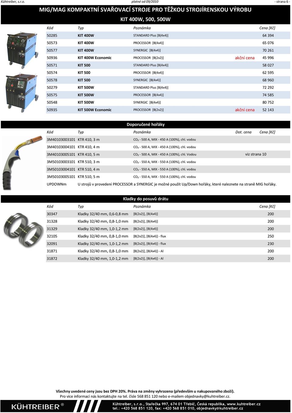 50577 KIT 400W SYNERGIC [B(4x4)] 70 261 50936 KIT 400W Economic PROCESSOR [B(2x2)] akční cena 45 996 50571 KIT 500 STANDARD Plus [B(4x4)] 58 027 50574 KIT 500 PROCESSOR [B(4x4)] 62 595 50578 KIT 500