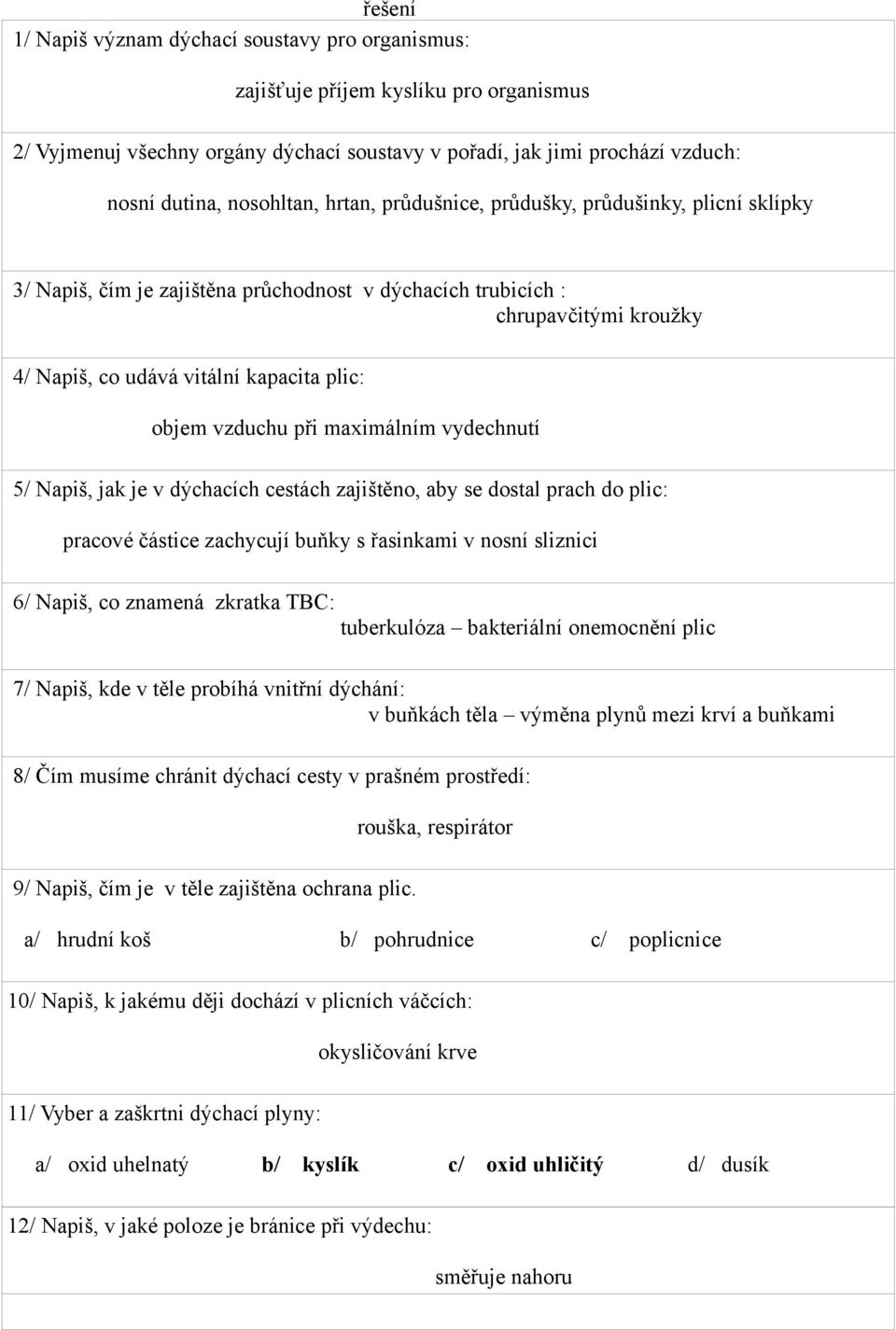 vzduchu při maximálním vydechnutí 5/ Napiš, jak je v dýchacích cestách zajištěno, aby se dostal prach do plic: pracové částice zachycují buňky s řasinkami v nosní sliznici 6/ Napiš, co znamená