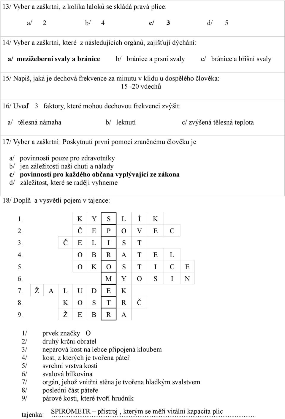 námaha b/ leknutí c/ zvýšená tělesná teplota 17/ Vyber a zaškrtni: Poskytnutí první pomoci zraněnému člověku je a/ povinností pouze pro zdravotníky b/ jen záležitostí naší chuti a nálady c/