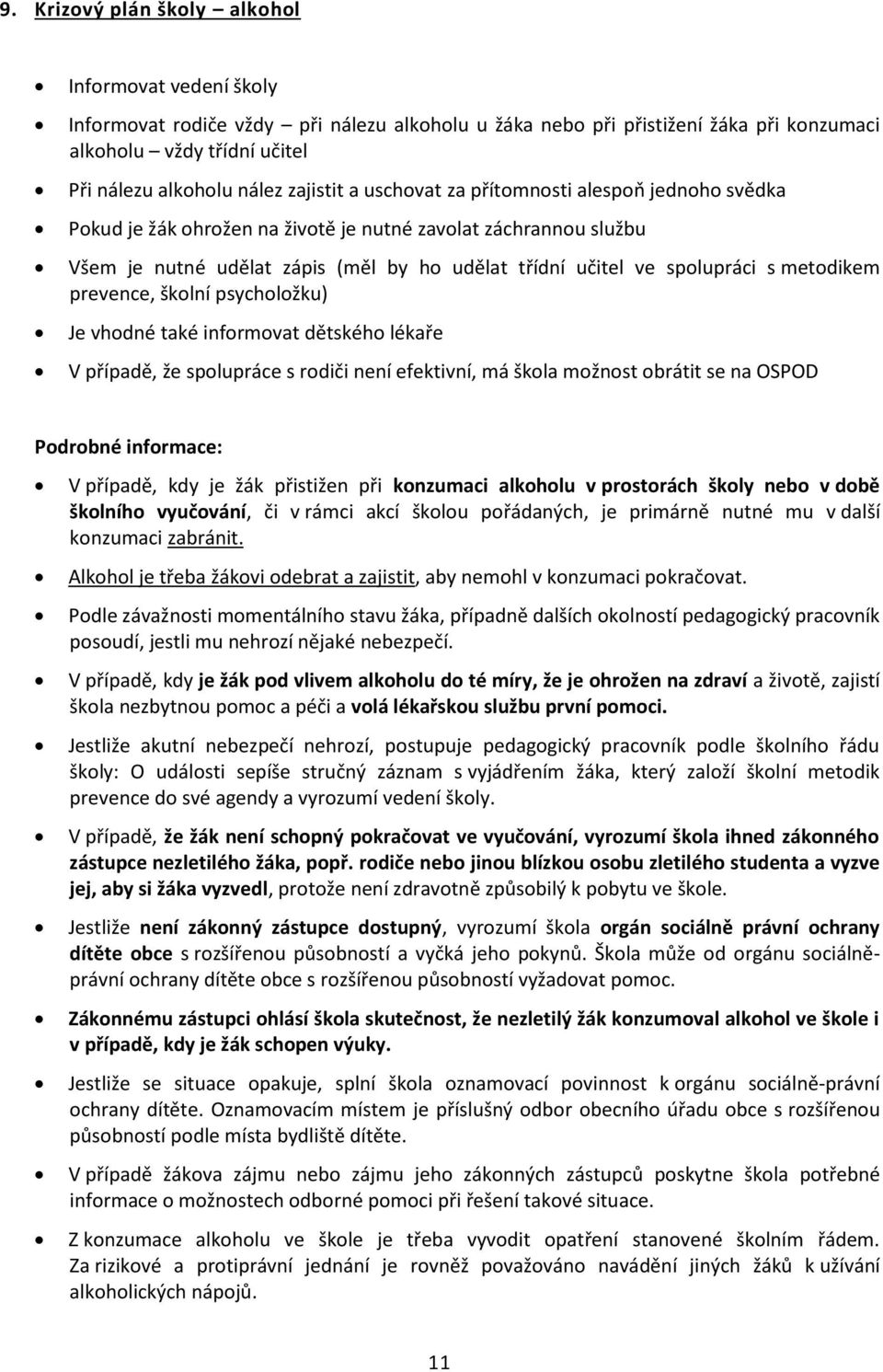 metodikem prevence, školní psycholožku) Je vhodné také informovat dětského lékaře V případě, že spolupráce s rodiči není efektivní, má škola možnost obrátit se na OSPOD Podrobné informace: V případě,