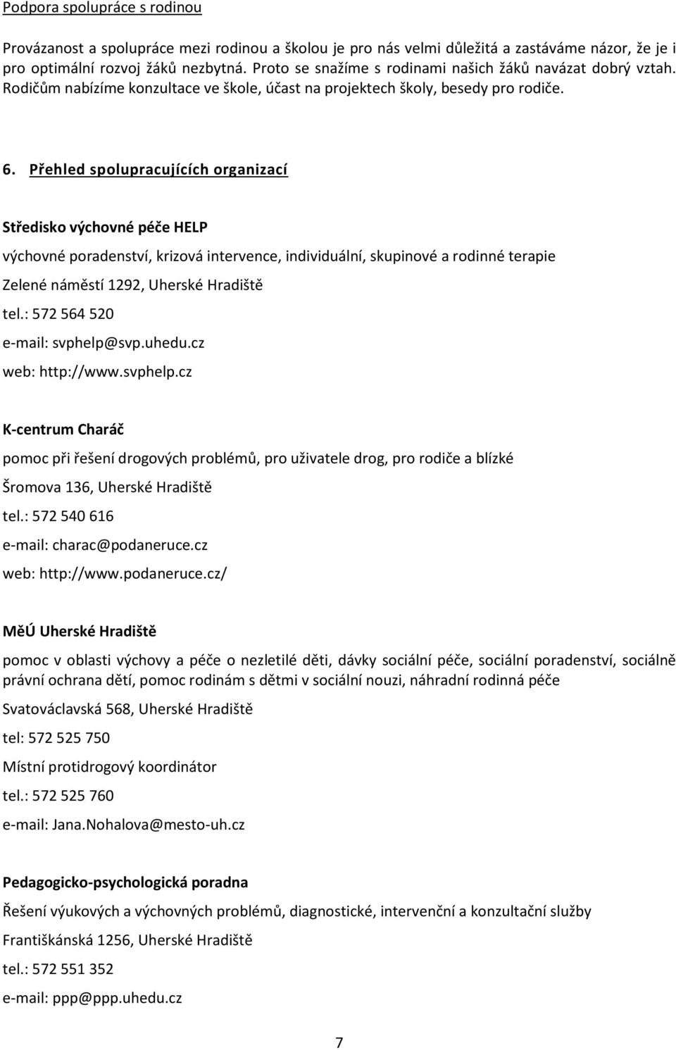 Přehled spolupracujících organizací Středisko výchovné péče HELP výchovné poradenství, krizová intervence, individuální, skupinové a rodinné terapie Zelené náměstí 1292, Uherské Hradiště tel.