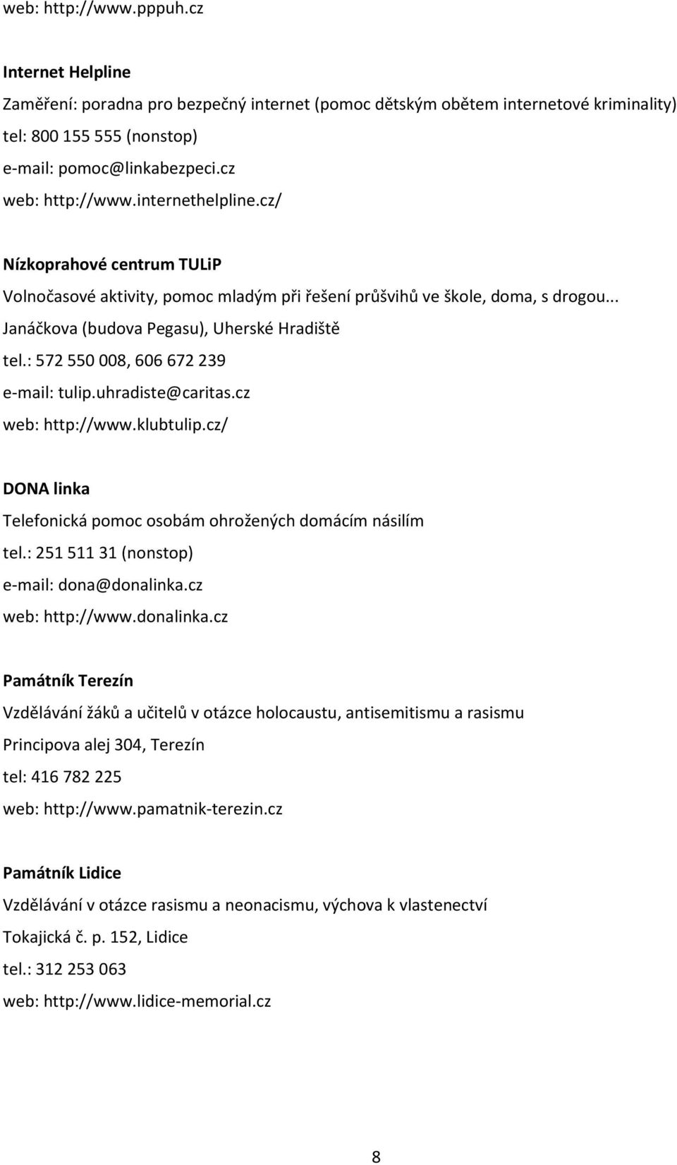 : 572 550 008, 606 672 239 e-mail: tulip.uhradiste@caritas.cz web: http://www.klubtulip.cz/ DONA linka Telefonická pomoc osobám ohrožených domácím násilím tel.