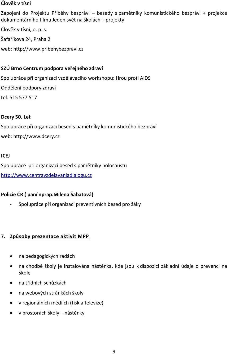 Let Spolupráce při organizaci besed s pamětníky komunistického bezpráví web: http://www.dcery.cz ICEJ Spolupráce při organizaci besed s pamětníky holocaustu http://www.centravzdelavaniadialogu.