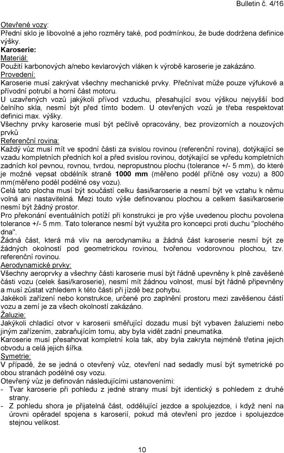 Přečnívat může pouze výfukové a přívodní potrubí a horní část motoru. U uzavřených vozů jakýkoli přívod vzduchu, přesahující svou výškou nejvyšší bod čelního skla, nesmí být před tímto bodem.