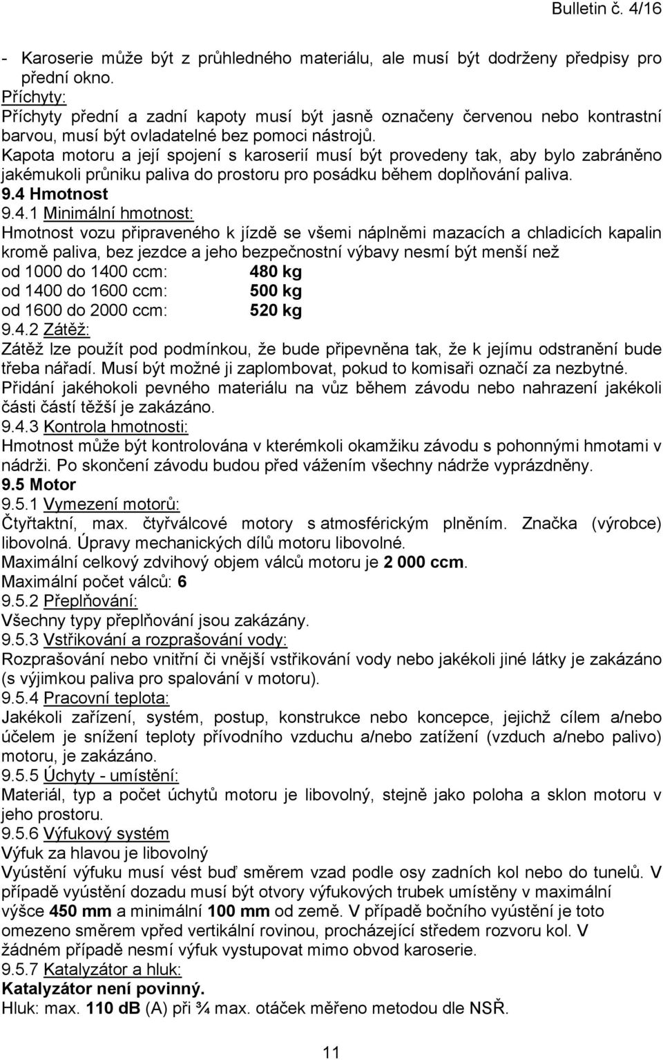 Kapota motoru a její spojení s karoserií musí být provedeny tak, aby bylo zabráněno jakémukoli průniku paliva do prostoru pro posádku během doplňování paliva. 9.4 