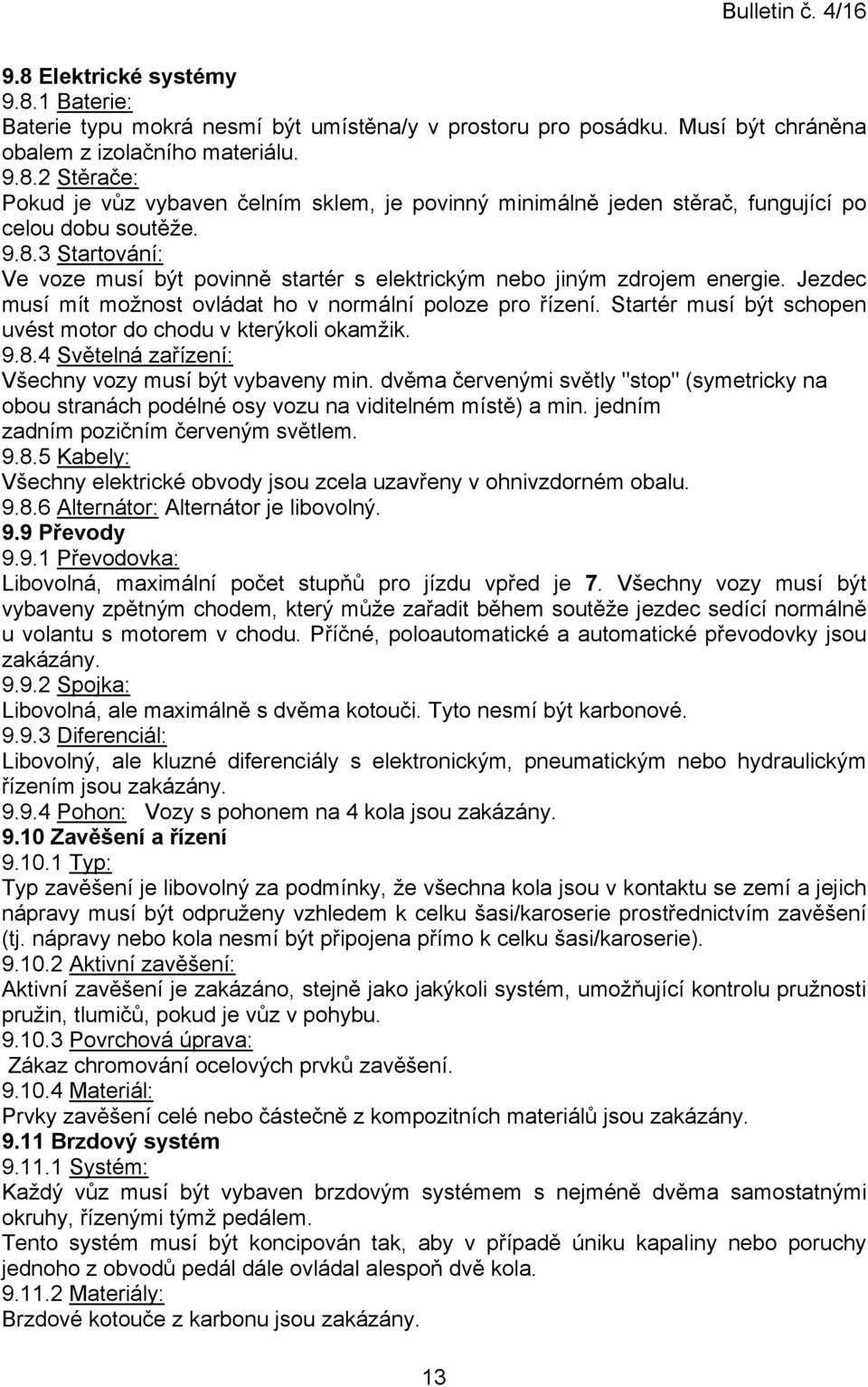 Startér musí být schopen uvést motor do chodu v kterýkoli okamžik. 9.8.4 Světelná zařízení: Všechny vozy musí být vybaveny min.