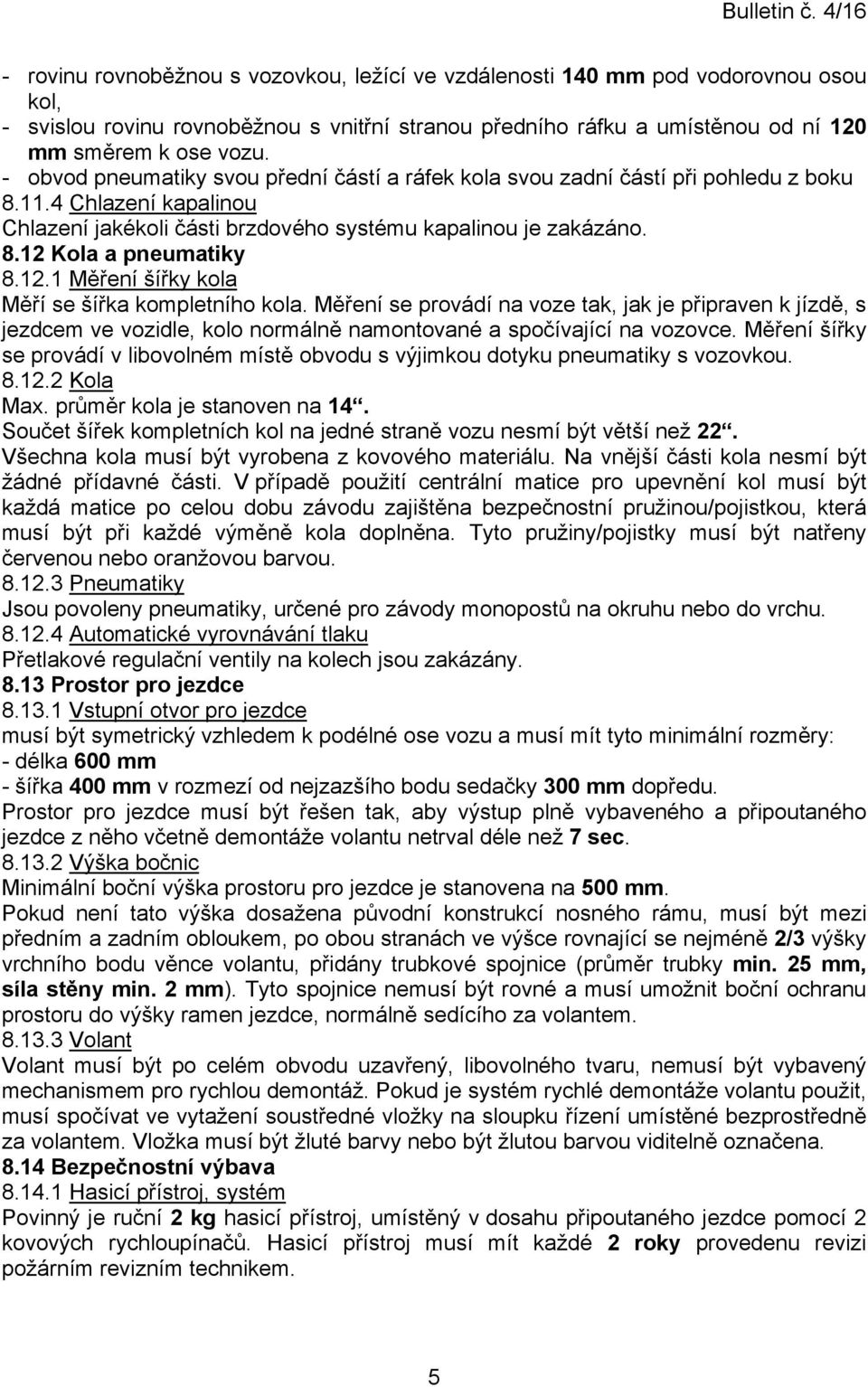12.1 Měření šířky kola Měří se šířka kompletního kola. Měření se provádí na voze tak, jak je připraven k jízdě, s jezdcem ve vozidle, kolo normálně namontované a spočívající na vozovce.
