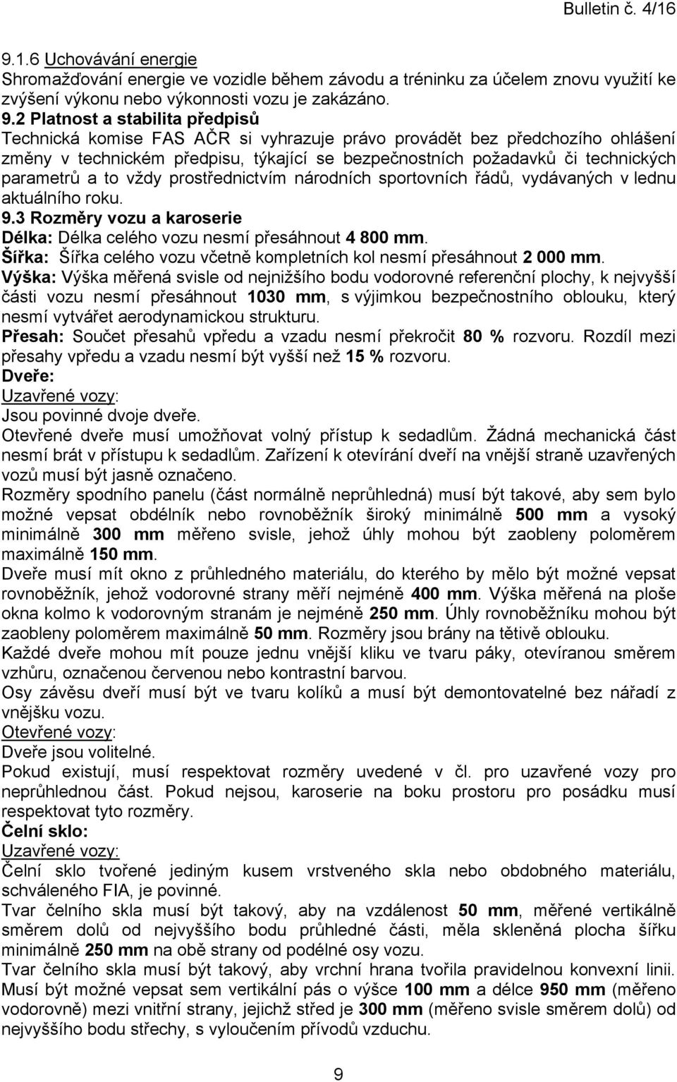 parametrů a to vždy prostřednictvím národních sportovních řádů, vydávaných v lednu aktuálního roku. 9.3 Rozměry vozu a karoserie Délka: Délka celého vozu nesmí přesáhnout 4 800 mm.