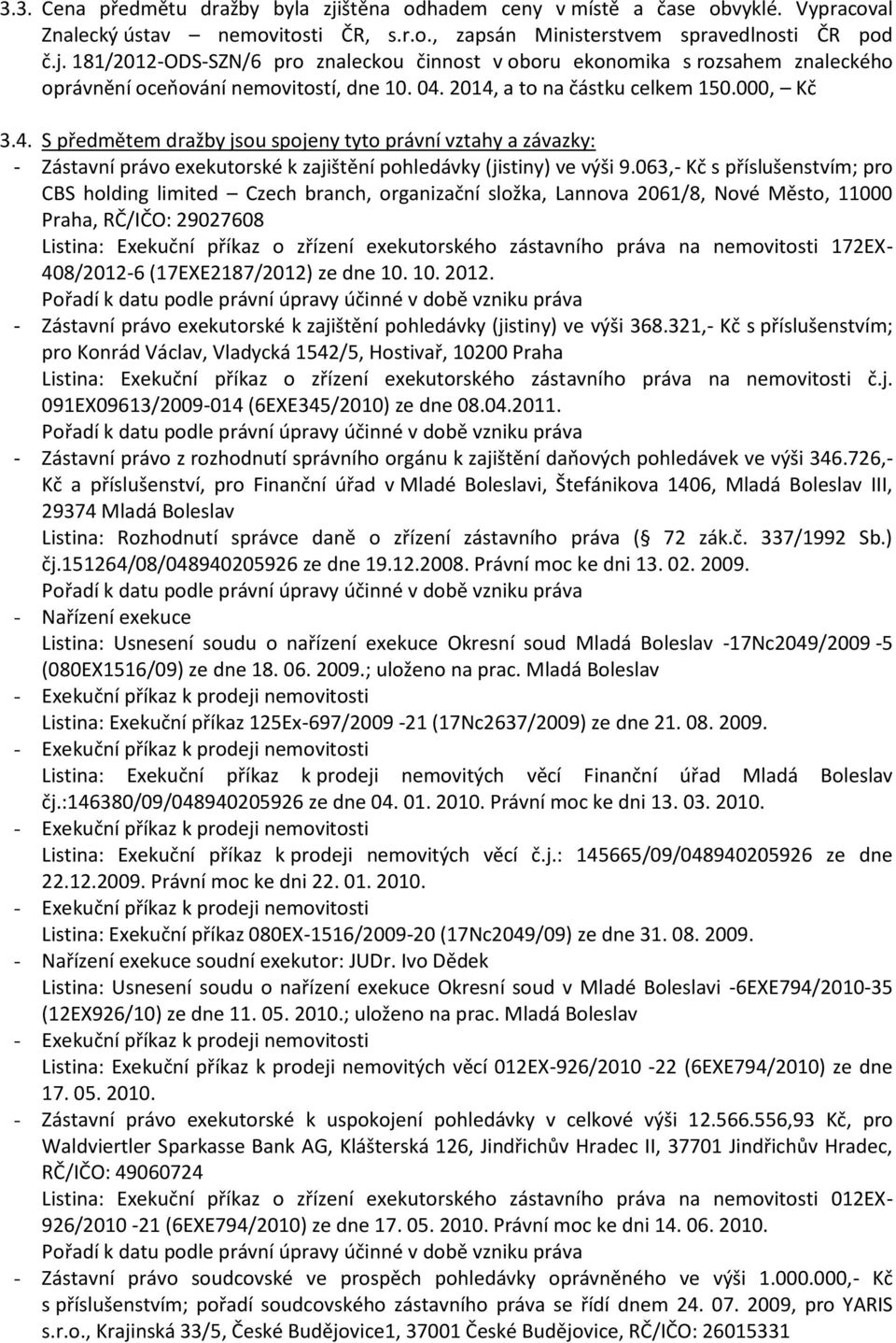 063,- Kč s příslušenstvím; pro CBS holding limited Czech branch, organizační složka, Lannova 2061/8, Nové Město, 11000 Praha, RČ/IČO: 29027608 Listina: Exekuční příkaz o zřízení exekutorského