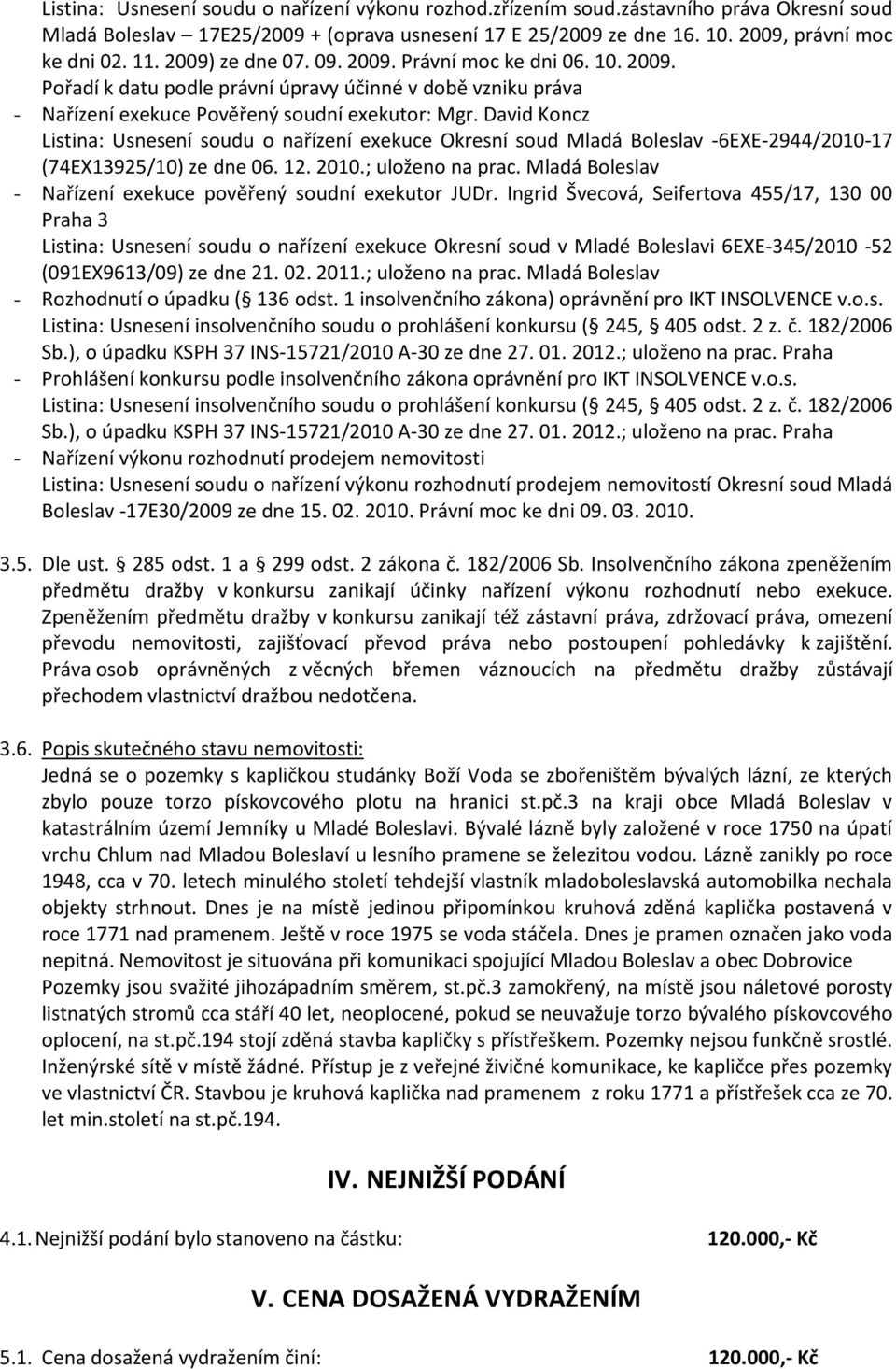 David Koncz Listina: Usnesení soudu o nařízení exekuce Okresní soud Mladá Boleslav -6EXE-2944/2010-17 (74EX13925/10) ze dne 06. 12. 2010.; uloženo na prac.