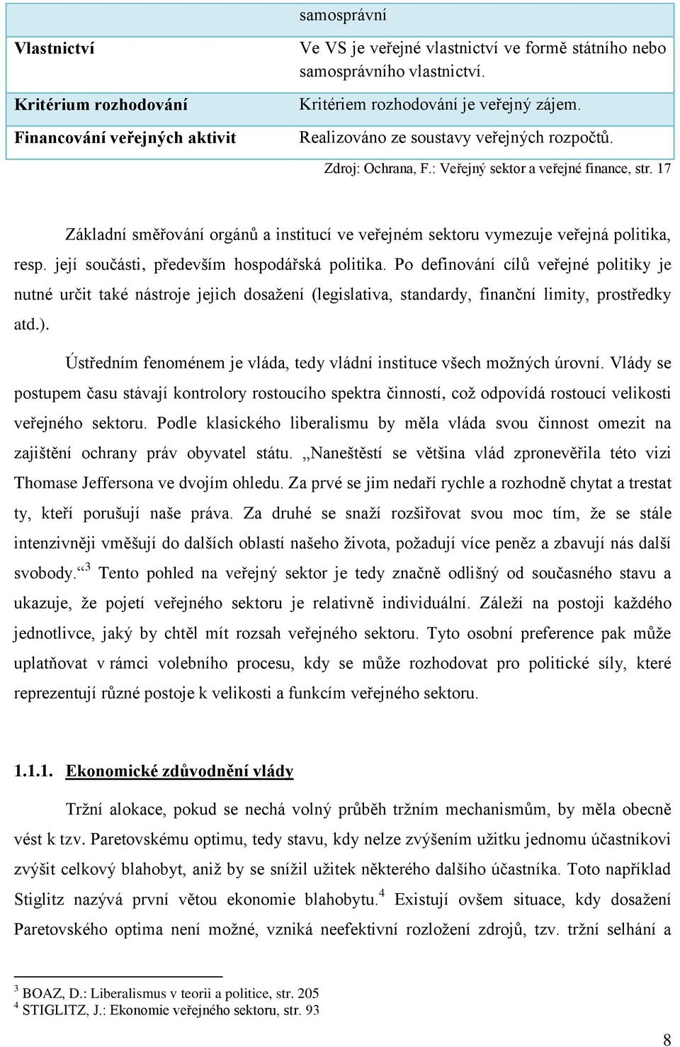 její součásti, především hospodářská politika. Po definování cílů veřejné politiky je nutné určit také nástroje jejich dosažení (legislativa, standardy, finanční limity, prostředky atd.).