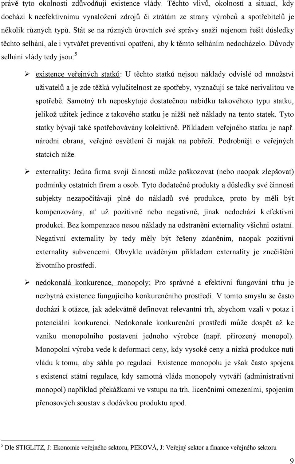 Důvody selhání vlády tedy jsou: 5 existence veřejných statků: U těchto statků nejsou náklady odvislé od množství uživatelů a je zde těžká vylučitelnost ze spotřeby, vyznačují se také nerivalitou ve