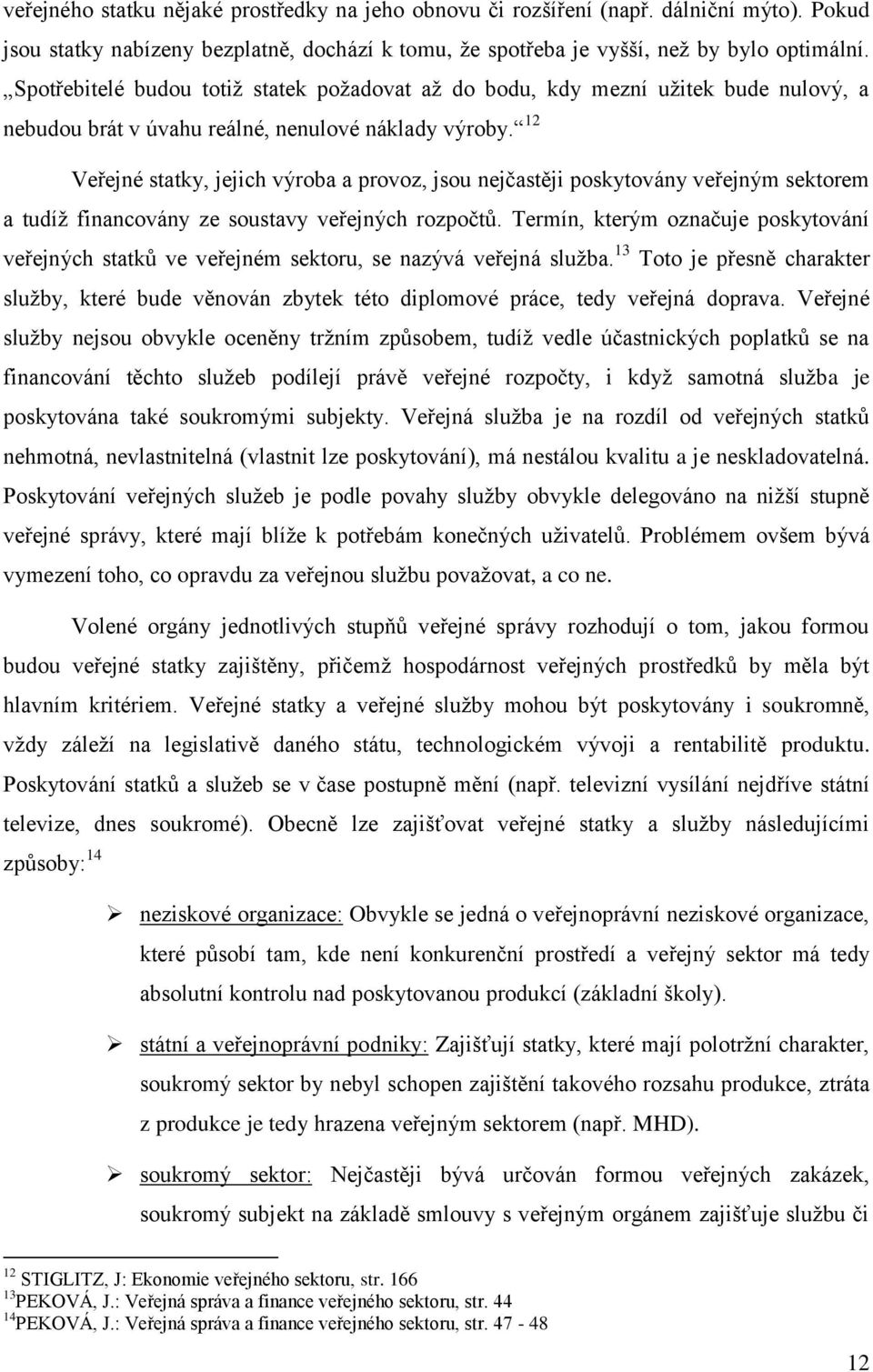 12 Veřejné statky, jejich výroba a provoz, jsou nejčastěji poskytovány veřejným sektorem a tudíž financovány ze soustavy veřejných rozpočtů.