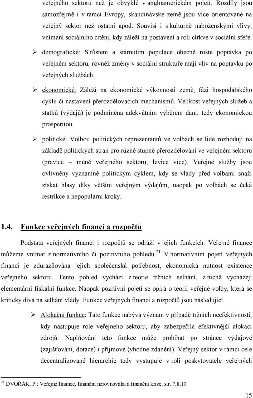 demografické: S růstem a stárnutím populace obecně roste poptávka po veřejném sektoru, rovněž změny v sociální struktuře mají vliv na poptávku po veřejných službách.
