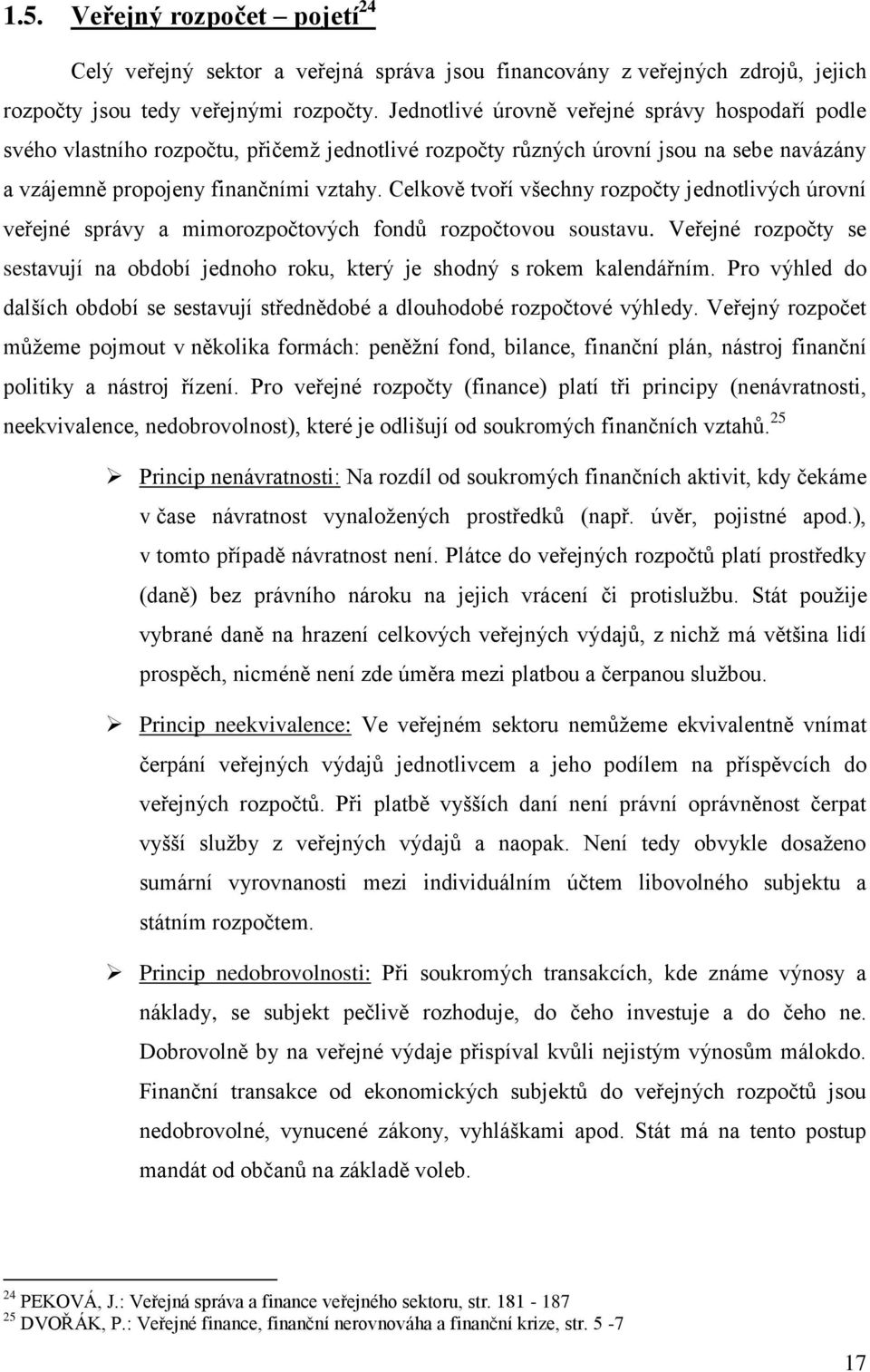 Celkově tvoří všechny rozpočty jednotlivých úrovní veřejné správy a mimorozpočtových fondů rozpočtovou soustavu.