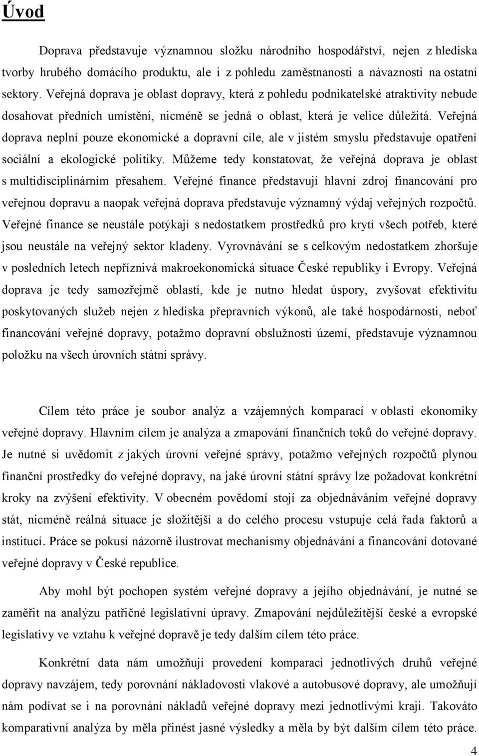 Veřejná doprava neplní pouze ekonomické a dopravní cíle, ale v jistém smyslu představuje opatření sociální a ekologické politiky.