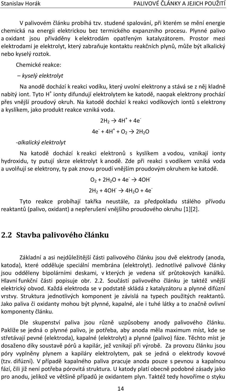 Chemické reakce: kyselý elektrolyt Na anodě dochází k reakci vodíku, který uvolní elektrony a stává se z něj kladně nabitý iont.