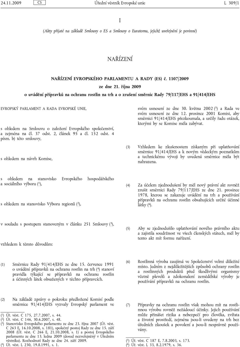 října 2009 o uvádění přípravků na ochranu rostlin na trh a o zrušení směrnic Rady 79/117/EHS a 91/414/EHS EVROPSKÝ PARLAMENT A RADA EVROPSKÉ UNIE, s ohledem na Smlouvu o založení Evropského