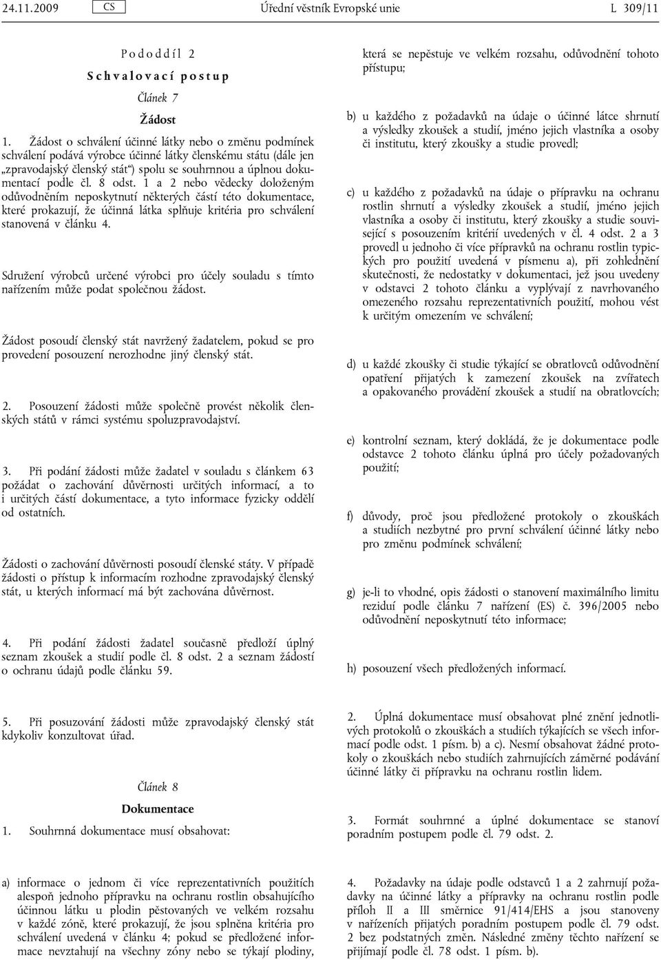 8 odst. 1 a 2 nebo vědecky doloženým odůvodněním neposkytnutí některých částí této dokumentace, které prokazují, že účinná látka splňuje kritéria pro schválení stanovená v článku 4.