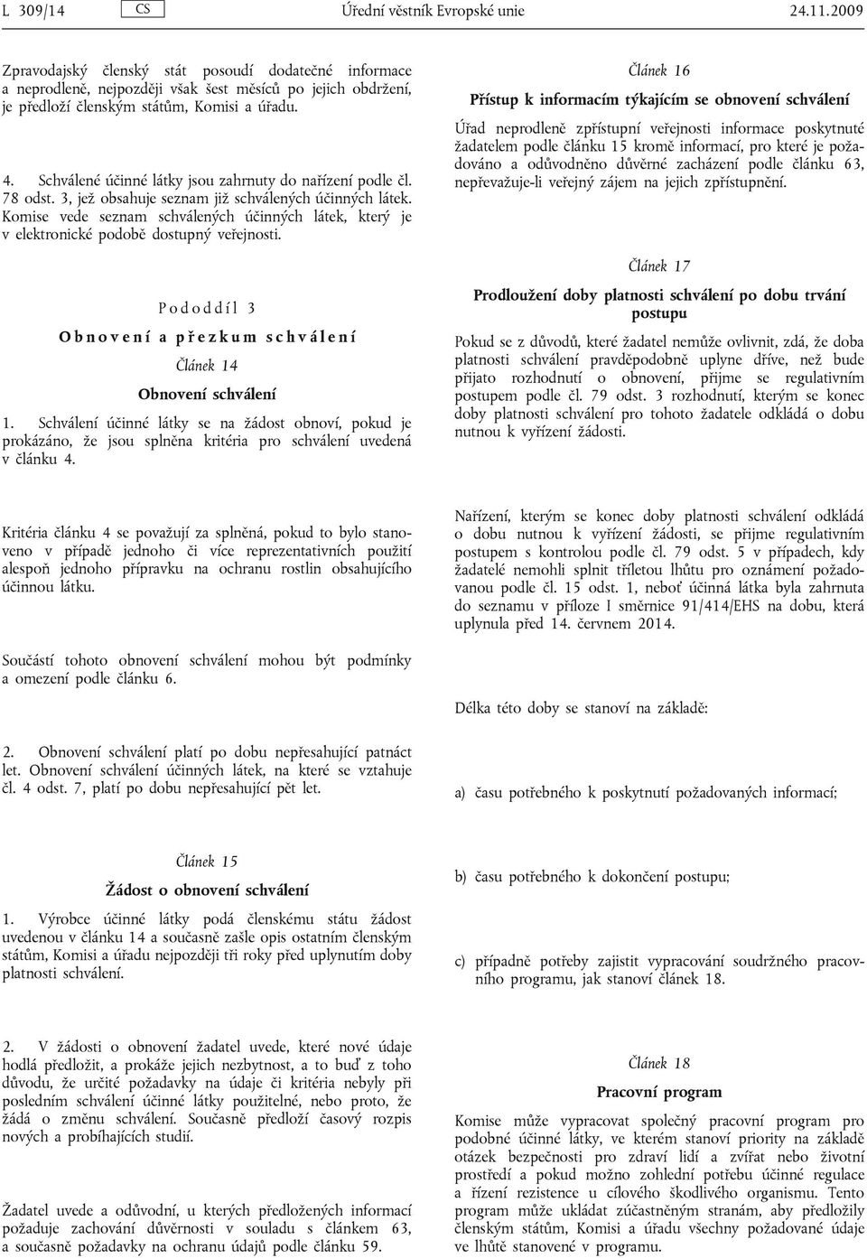 Schválené účinné látky jsou zahrnuty do nařízení podle čl. 78 odst. 3, jež obsahuje seznam již schválených účinných látek.