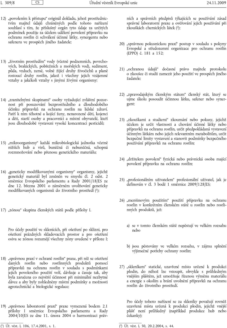 účelem udělení povolení přípravku na ochranu rostlin či schválení účinné látky, synergentu nebo safeneru ve prospěch jiného žadatele; 13) životním prostředím vody (včetně podzemních, povrchových,