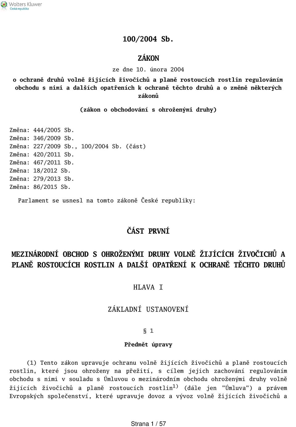ohroženými druhy) Změna: 444/2005 Sb. Změna: 346/2009 Sb. Změna: 227/2009 Sb., 100/2004 Sb. (část) Změna: 420/2011 Sb. Změna: 467/2011 Sb. Změna: 18/2012 Sb. Změna: 279/2013 Sb. Změna: 86/2015 Sb.