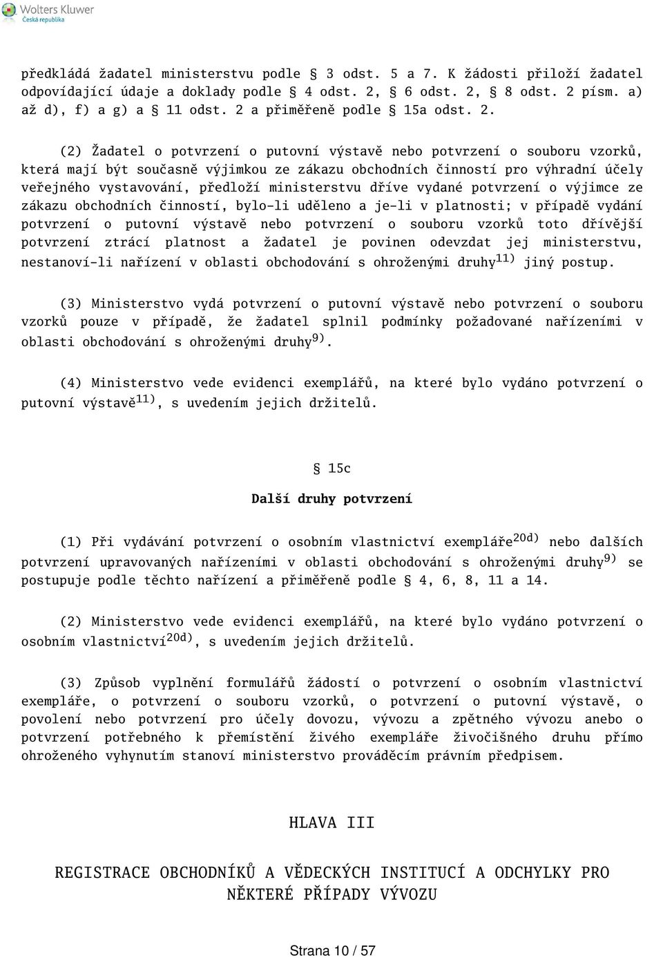 (2) Žadatel o potvrzení o putovní výstavě nebo potvrzení o souboru vzorků, která mají být současně výjimkou ze zákazu obchodních činností pro výhradní účely veřejného vystavování, předloží