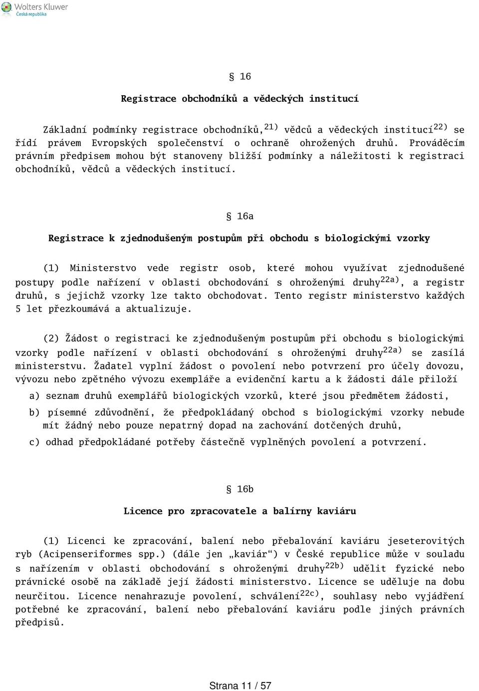 16a Registrace k zjednodueným postupům při obchodu s biologickými vzorky (1) Ministerstvo vede registr osob, které mohou využívat zjednoduené postupy podle nařízení v oblasti obchodování s ohroženými