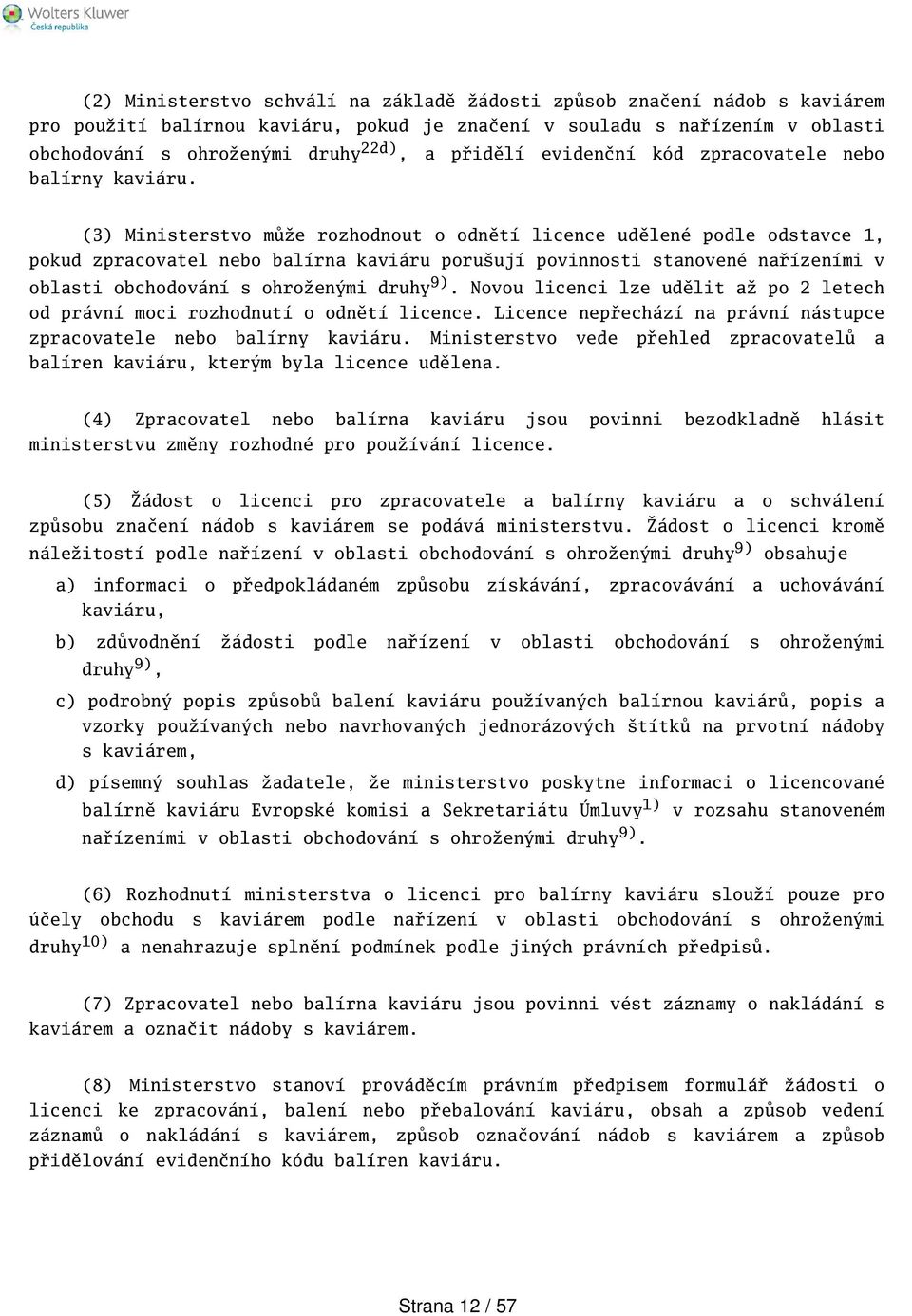 (3) Ministerstvo může rozhodnout o odnětí licence udělené podle odstavce 1, pokud zpracovatel nebo balírna kaviáru poruují povinnosti stanovené nařízeními v oblasti obchodování s ohroženými druhy 9).