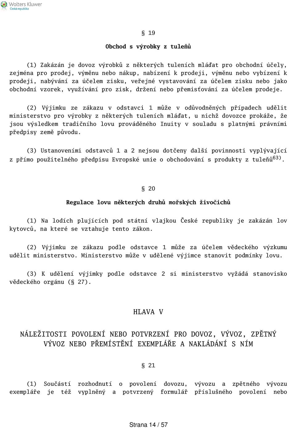 (2) Výjimku ze zákazu v odstavci 1 může v odůvodněných případech udělit ministerstvo pro výrobky z některých tuleních mláďat, u nichž dovozce prokáže, že jsou výsledkem tradičního lovu prováděného