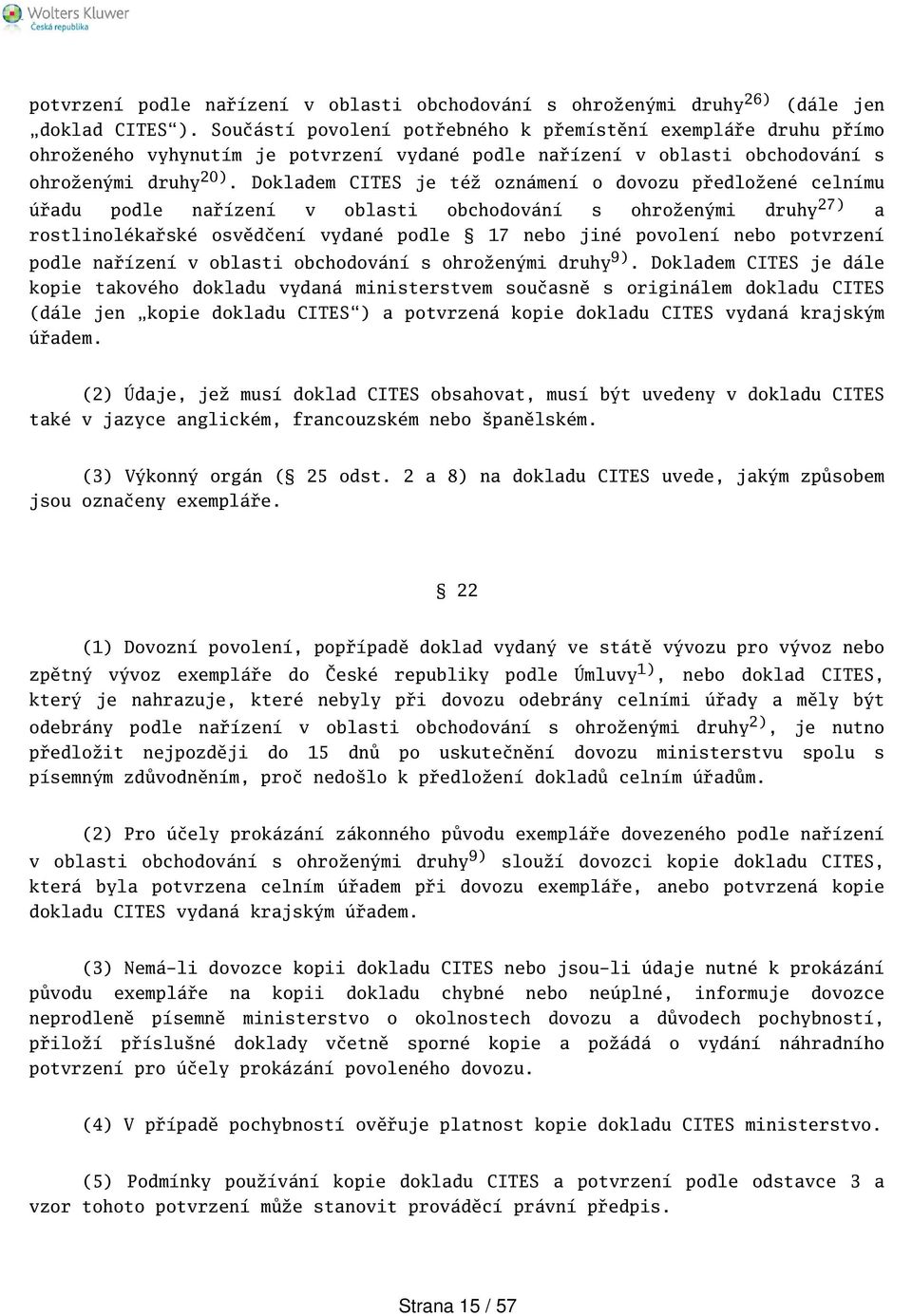 Dokladem CITES je též oznámení o dovozu předložené celnímu úřadu podle nařízení v oblasti obchodování s ohroženými druhy 27) a rostlinolékařské osvědčení vydané podle 17 nebo jiné povolení nebo