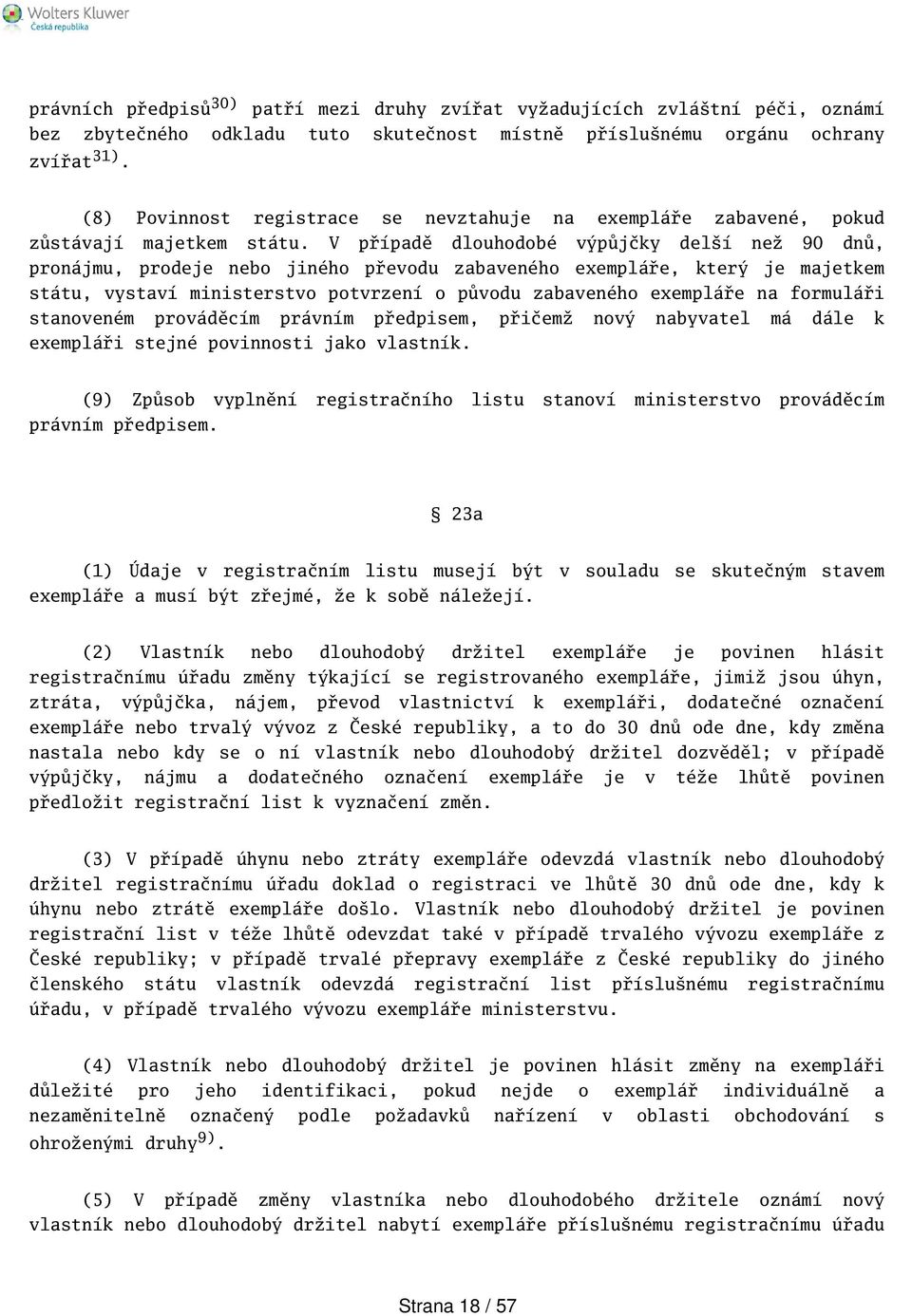 V případě dlouhodobé výpůjčky delí než 90 dnů, pronájmu, prodeje nebo jiného převodu zabaveného exempláře, který je majetkem státu, vystaví ministerstvo potvrzení o původu zabaveného exempláře na