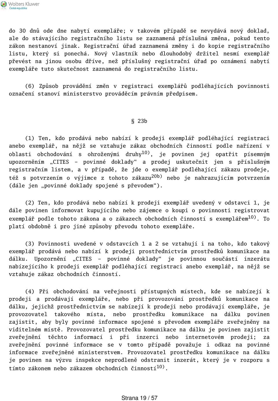 Nový vlastník nebo dlouhodobý držitel nesmí exemplář převést na jinou osobu dříve, než přísluný registrační úřad po oznámení nabytí exempláře tuto skutečnost zaznamená do registračního listu.