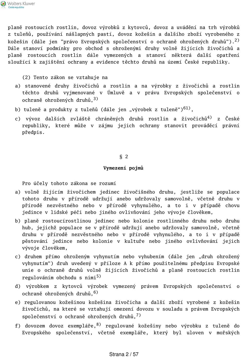 2) Dále stanoví podmínky pro obchod s ohroženými druhy volně žijících živočichů a planě rostoucích rostlin dále vymezených a stanoví některá dalí opatření sloužící k zajitění ochrany a evidence