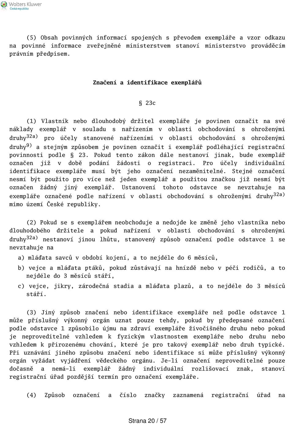 účely stanovené nařízeními v oblasti obchodování s ohroženými druhy 9) a stejným způsobem je povinen označit i exemplář podléhající registrační povinnosti podle 23.