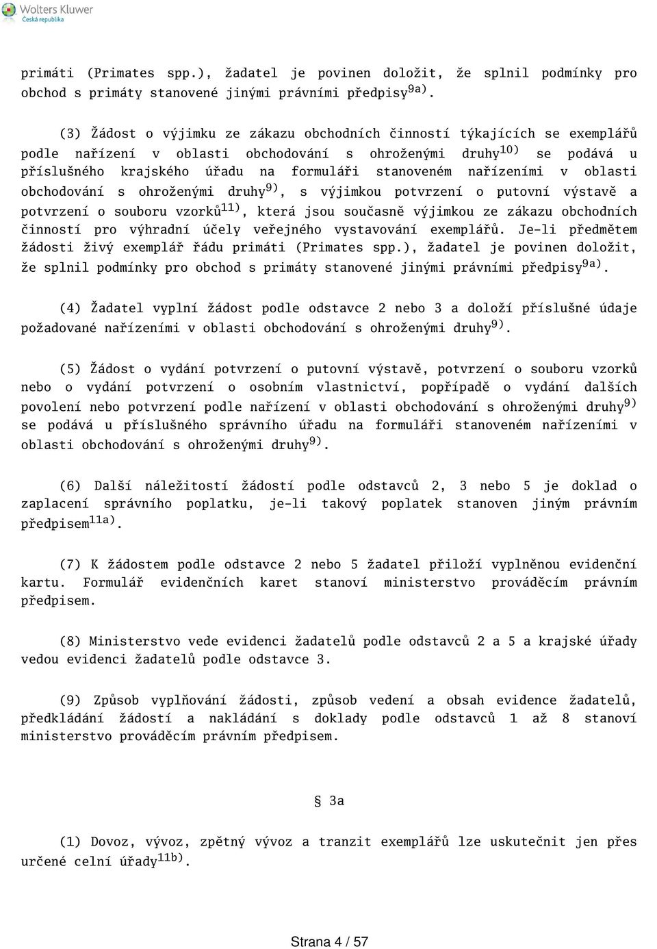 nařízeními v oblasti obchodování s ohroženými druhy 9), s výjimkou potvrzení o putovní výstavě a potvrzení o souboru vzorků 11), která jsou současně výjimkou ze zákazu obchodních činností pro
