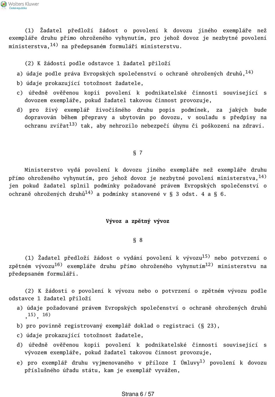 (2) K žádosti podle odstavce 1 žadatel přiloží a) údaje podle práva Evropských společenství o ochraně ohrožených druhů, 14) b) údaje prokazující totožnost žadatele, c) úředně ověřenou kopii povolení