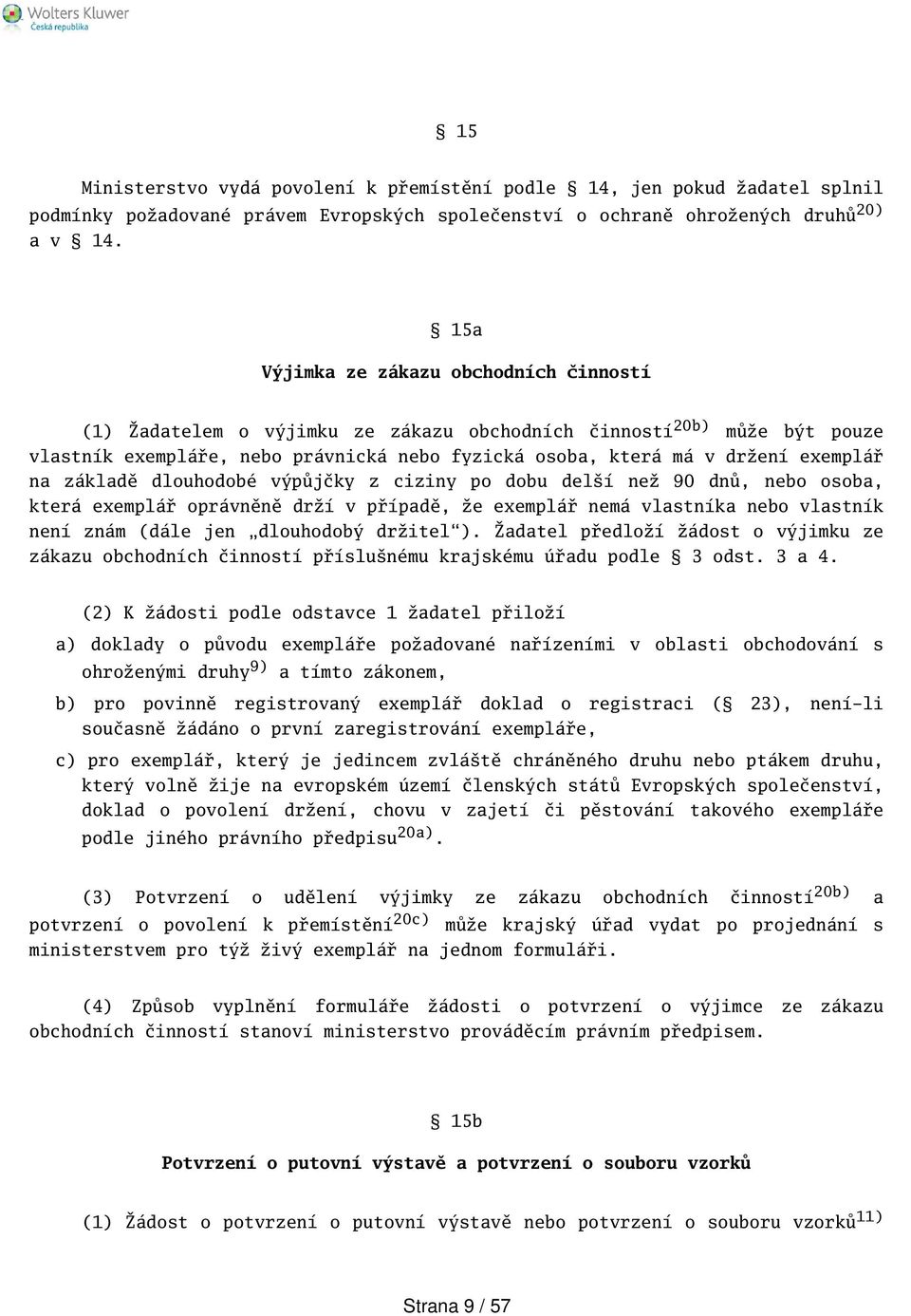 na základě dlouhodobé výpůjčky z ciziny po dobu delí než 90 dnů, nebo osoba, která exemplář oprávněně drží v případě, že exemplář nemá vlastníka nebo vlastník není znám (dále jen dlouhodobý držitel).