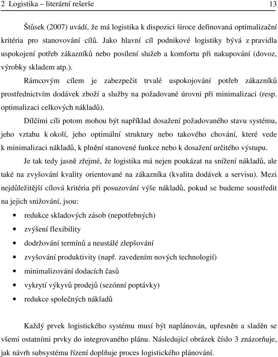 Rámcovým cílem je zabezpečit trvalé uspokojování potřeb zákazníků prostřednictvím dodávek zboží a služby na požadované úrovni při minimalizaci (resp. optimalizaci celkových nákladů).