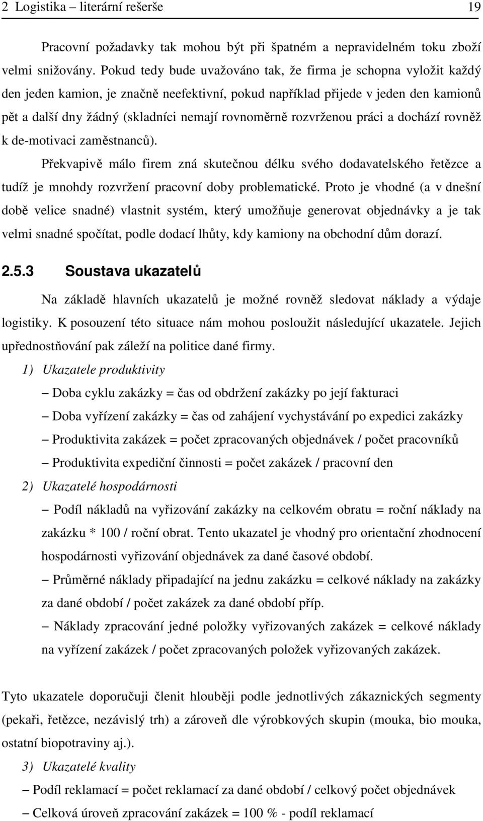 rovnoměrně rozvrženou práci a dochází rovněž k de-motivaci zaměstnanců). Překvapivě málo firem zná skutečnou délku svého dodavatelského řetězce a tudíž je mnohdy rozvržení pracovní doby problematické.