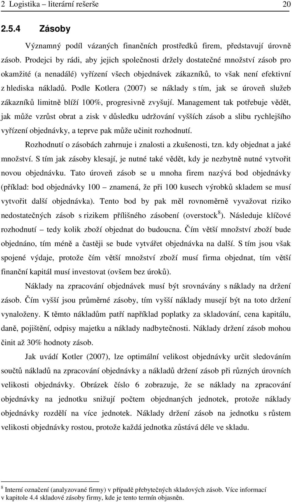 Podle Kotlera (2007) se náklady s tím, jak se úroveň služeb zákazníků limitně blíží 100%, progresivně zvyšují.