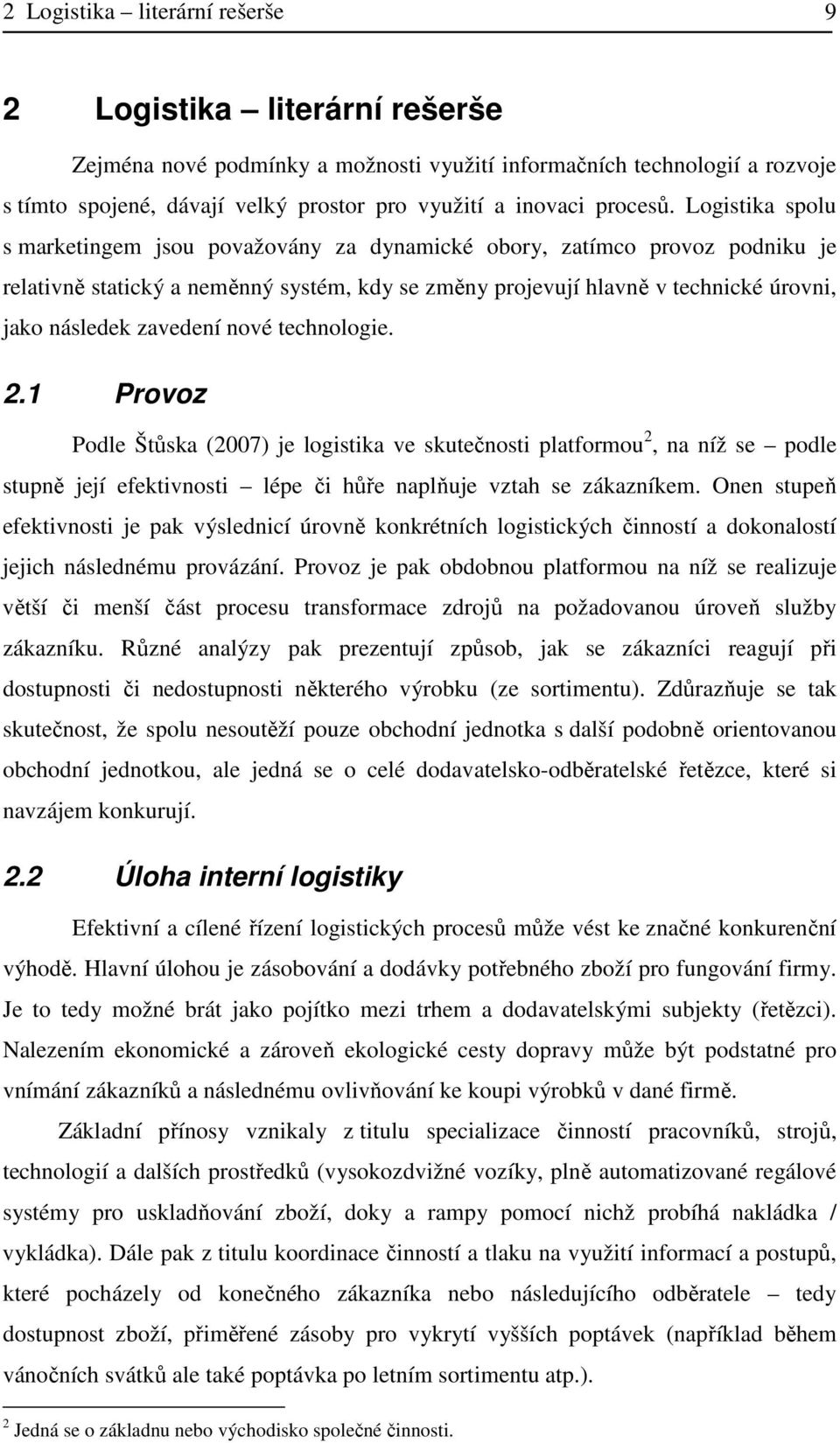 Logistika spolu s marketingem jsou považovány za dynamické obory, zatímco provoz podniku je relativně statický a neměnný systém, kdy se změny projevují hlavně v technické úrovni, jako následek
